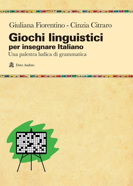 Giochi linguistici per insegnare italiano. Una palestra ludica di grammatica - Giuliana Fiorentino,Cinzia Citrato - copertina