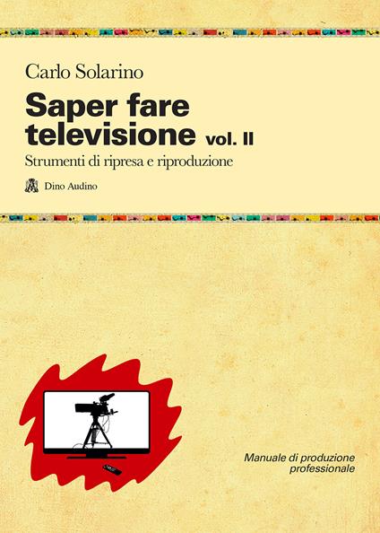 Saper fare televisione. Vol. 2: Strumenti di ripresa e riproduzione. - Carlo Solarino - copertina