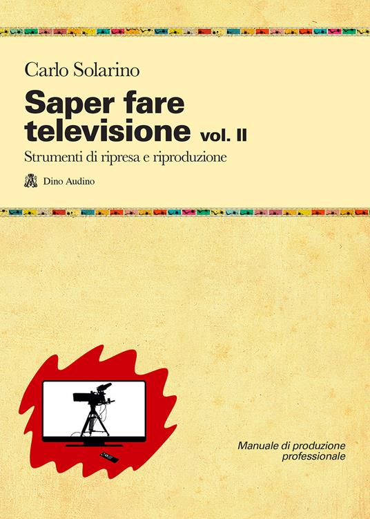 Saper fare televisione. Vol. 2: Strumenti di ripresa e riproduzione. - Carlo Solarino - copertina