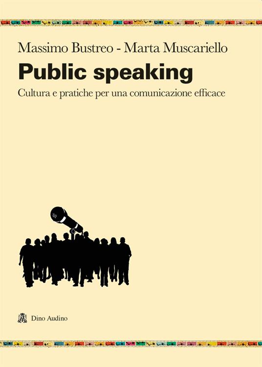 Public speaking. Cultura e pratiche per una comunicazione efficace - Massimo Bustreo,Marta Muscariello - copertina