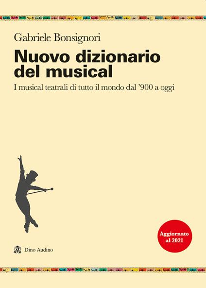 Nuovo dizionario del musical. I musical teatrali di tutto il mondo dal '900 a oggi - Gabriele Bonsignori - copertina