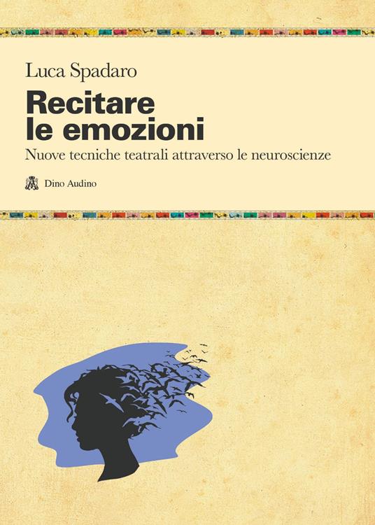 Recitare le emozioni. Nuove tecniche teatrali attraverso le neuroscienze - Luca Spadaro - copertina