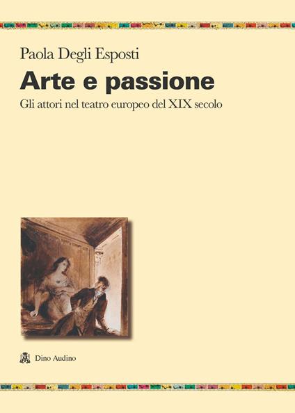 Arte e passione. Gli attori nel teatro europeo del XIX secolo - Paola Degli Esposti - copertina