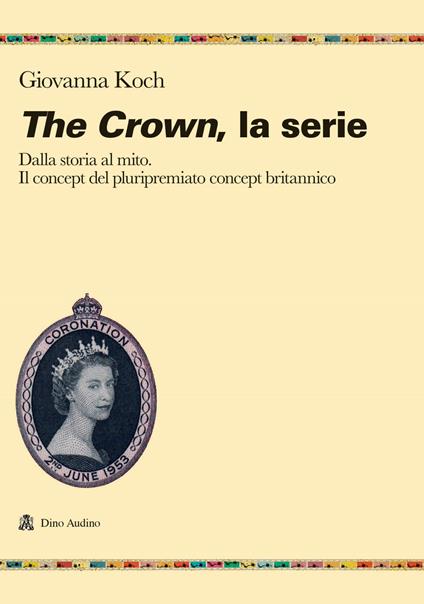 The crown. La serie. Dalla storia al mito. Il concept del pluripremiato biopic britannico - Giovanna Koch - copertina