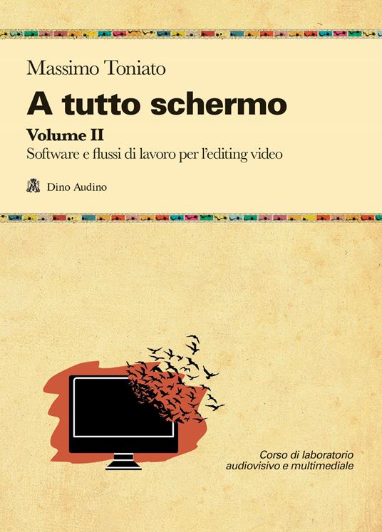 A tutto schermo. Vol. 2: Software e flussi di lavoro per l'editing video - Massimo Toniato - copertina