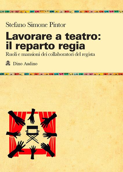 Lavorare a teatro: il reparto regia. Ruoli e mansioni dei collaboratori dei regista - Stefano Simone Pintor - copertina