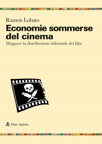 Economie sommerse del cinema. Mappare la distribuzione informale dei film - Ramon Lobato - copertina