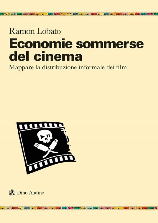 Economie sommerse del cinema. Mappare la distribuzione informale dei film - Ramon Lobato - copertina