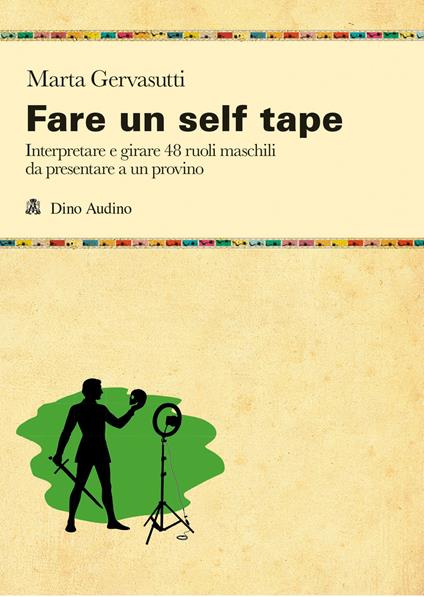 Fare un self tape. Interpretare e girare 48 ruoli maschili da presentare a un provino - Marta Gervasutti - copertina