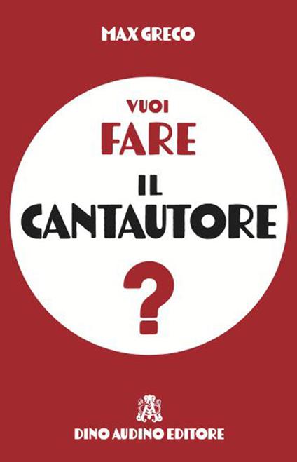 Vuoi fare il cantautore? Guida pratica per imparare a scrivere e pubblicare canzoni fuori dal coro - Max Greco - copertina