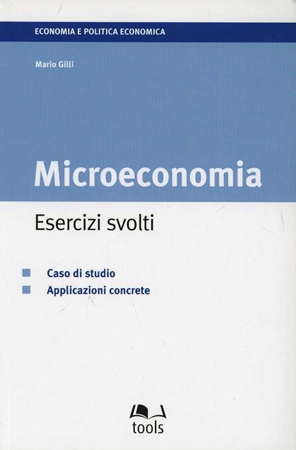 Microeconomia: esercizi svolti. Caso di studio. Applicazioni concrete - Mario Gilli - copertina