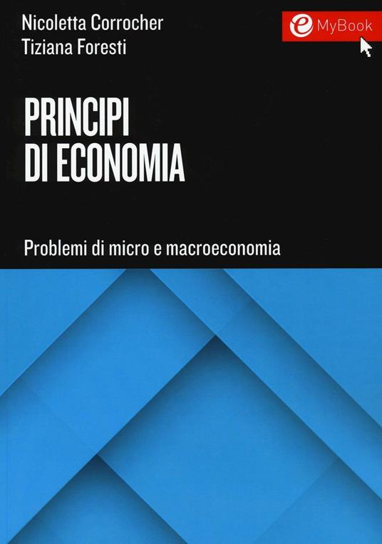 Principi di economia. Problemi di micro e macroeconomia - Nicoletta Corrocher,Tiziana Foresti - copertina