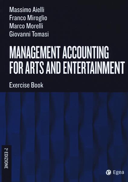 Management accounting for arts and entertainment. Exercise book - Massimo Aielli,Franco Miroglio,Marco Morelli - copertina
