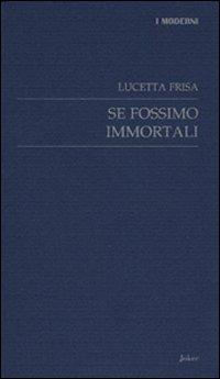 Se fossimo immortali - Lucetta Frisa - copertina