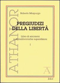 Pregiudizi della libertà. Libro di sarcasmi e di malinconiche superstizioni - Roberto Morpurgo - copertina
