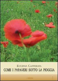 Come i papaveri sotto la pioggia - Eugenia Cafferata - copertina