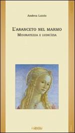 L' aranceto nel marmo. Misuratezza e ludicìzia