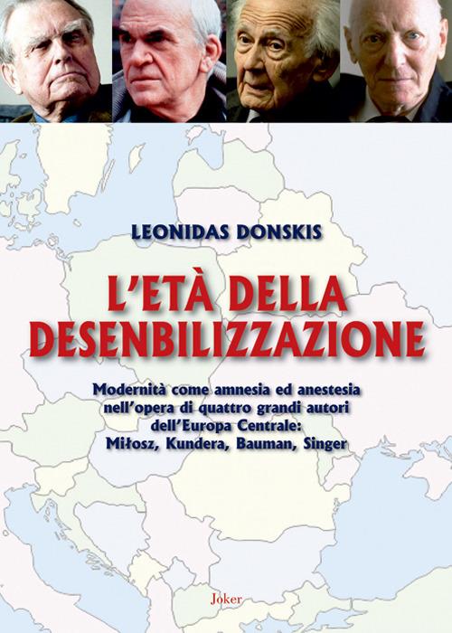L' età della desensibilizzazione. Modernità come amnesia ed anestesia nell'opera di quattro grandi autori dell'Europa Centrale: MiBosz, Kundera, Bauman, Singer - Leonidas Donskis - copertina