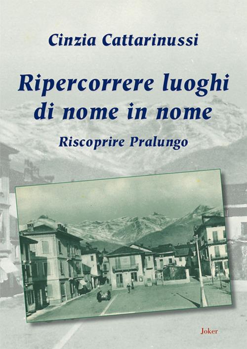 Ripercorrere luoghi di nome in nome. Riscoprire Pralungo - Cinzia Cattarinussi - copertina