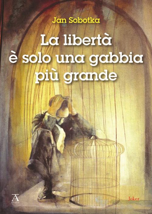 La libertà è solo una gabbia più grande - Jan Sobotka - copertina