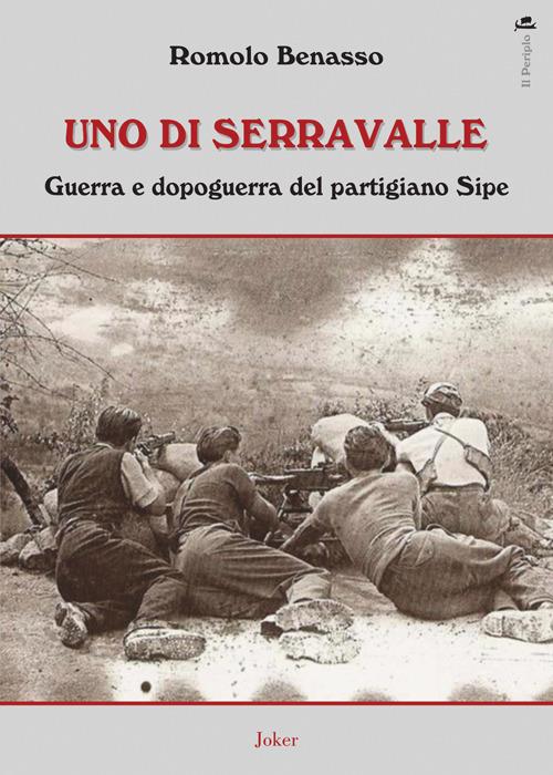 Uno di Serravalle. Guerra e dopoguerra del partigiano Sipe - Romolo Benasso - copertina