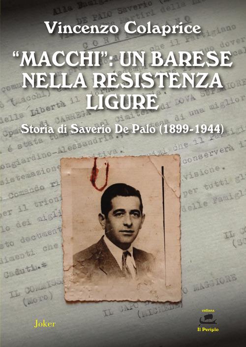 «Macchi»: un barese nella Resistenza ligure. Storia di Saverio De Palo (1899-1944) - Vincenzo Colaprice - copertina