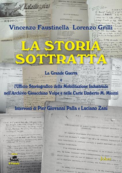 La storia sottratta. La Grande Guerra e l'Ufficio Storiografico della mobilitazione industriale nell'Archivio Gioacchino Volpe e nelle Carte Umberto M. Miozzi. Ediz. per la scuola - Vincenzo Faustinella,Lorenzo Grilli - copertina