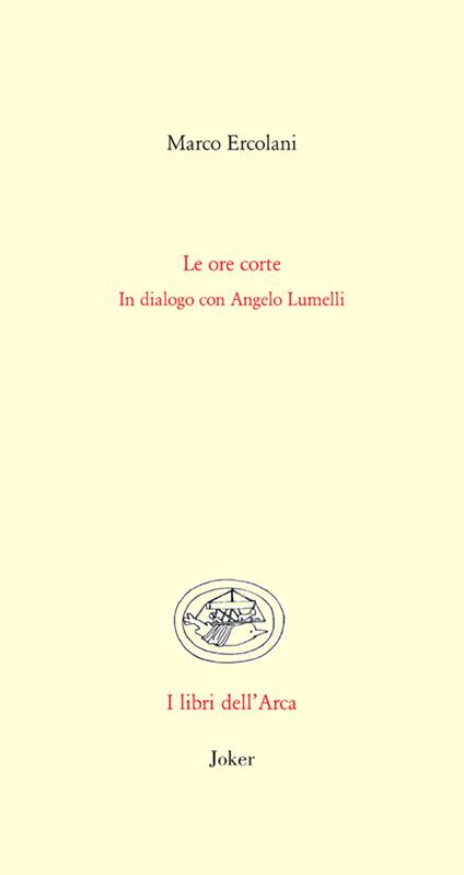 Le ore corte. In dialogo con Angelo Lumelli - Marco Ercolani - copertina