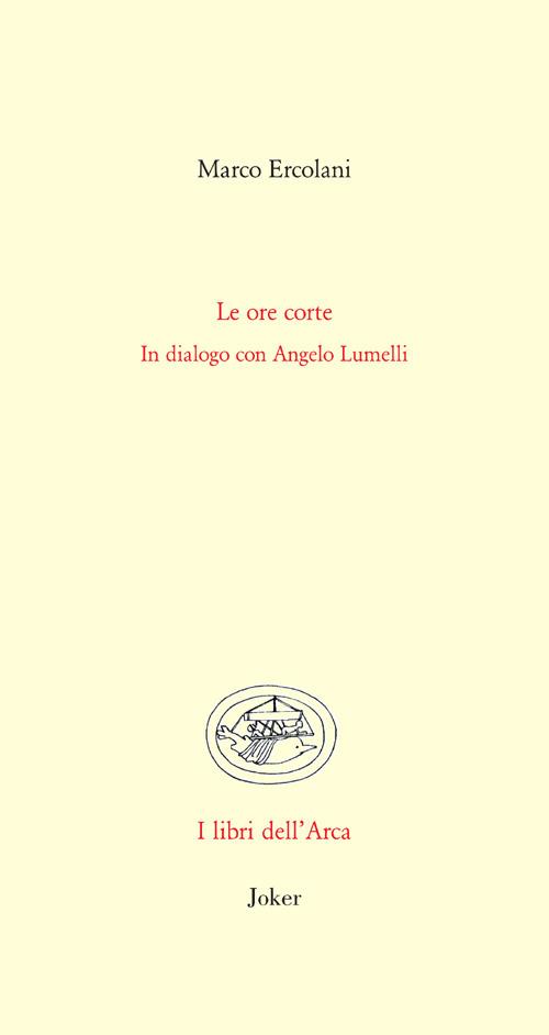 Le ore corte. In dialogo con Angelo Lumelli - Marco Ercolani - copertina