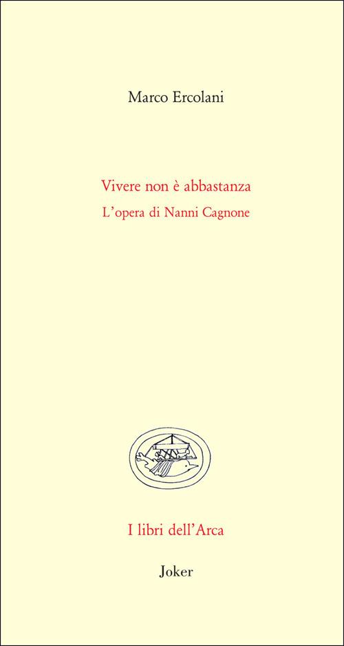 Vivere non è abbastanza. L'opera di Nanni Cagnone - Marco Ercolani - copertina