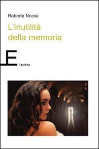 L' inutilità della memoria - Roberto Nocca - copertina