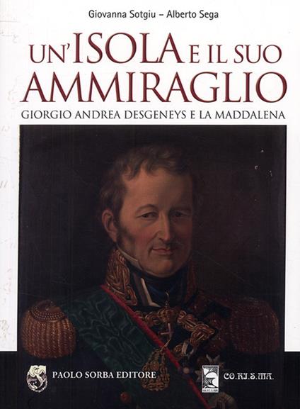 Un' isola e il suo ammiraglio. Giorgio Andrea Desgeneys e La Maddalena - Giovanna Sotgiu,Alberto Sega - copertina