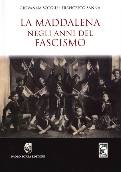 La Maddalena negli anni del fascismo - Giovanna Sotgiu,Francesco Sanna - copertina