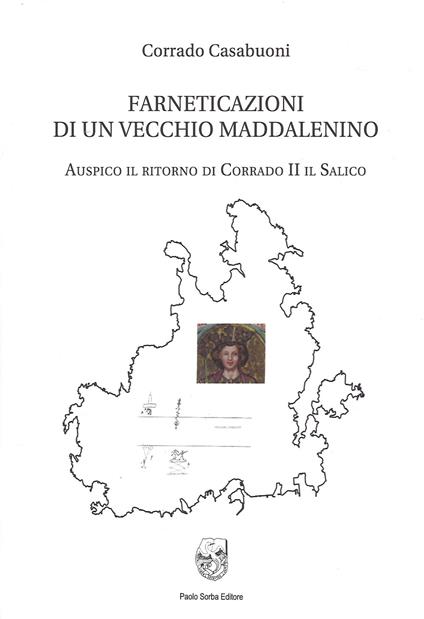 Farneticazioni di un vecchio maddalenino. Auspico il ritorno di Corrado II il Salico - Corrado Casabuoni - copertina