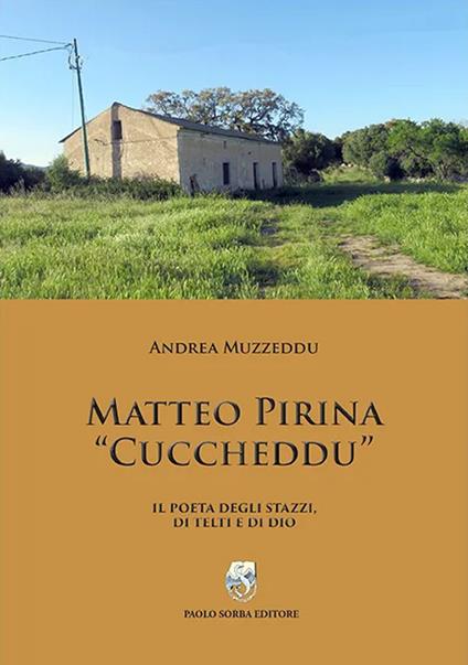 Matteo Pirina «Cuccheddu». Il poeta degli Stazzi, di Telti e di Dio - Andrea Muzzeddu - copertina