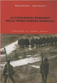 Le fucilazioni sommarie nella prima guerra mondiale - Marco Pluviano,Irene Guerrini - copertina