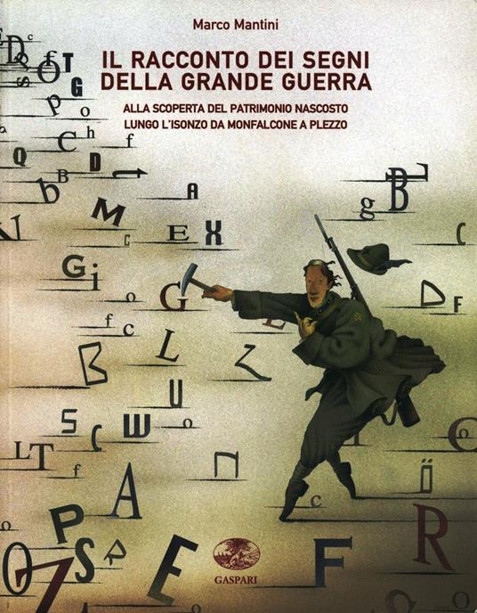 Il racconto dei segni della grande guerra. Alla scoperta del patrimonio nascosto lungo l'Isonzo fino a Plezzo - Marco Mantini - copertina