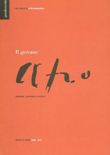 Nel segno di Afro Basaldella. Il giovane Afro. Ricerche, confronti e affinità. Opere su carta 1928-1947 - copertina