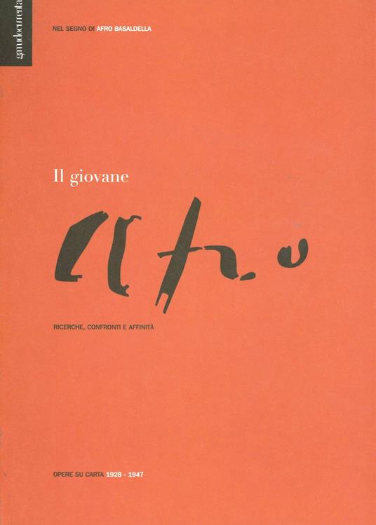 Nel segno di Afro Basaldella. Il giovane Afro. Ricerche, confronti e affinità. Opere su carta 1928-1947 - copertina