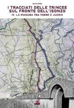 I tracciati delle trincee sul fronte dell'Isonzo. Vol. 4: La pianura tra Torre e Judrio