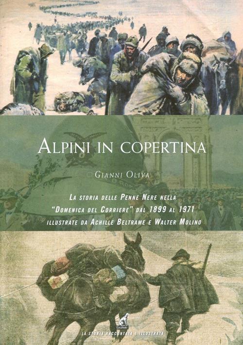 Alpini in copertina. La storia delle penne nere nella «Domenica del Corriere» dal 1899 al 1971 illustrate da Achille Beltrame e Walter Molino. Ediz. illustrata - Gianni Oliva - copertina