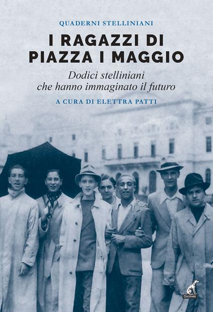 I ragazzi di piazza I maggio. Dodici stelliniani che hanno immaginato il futuro - copertina