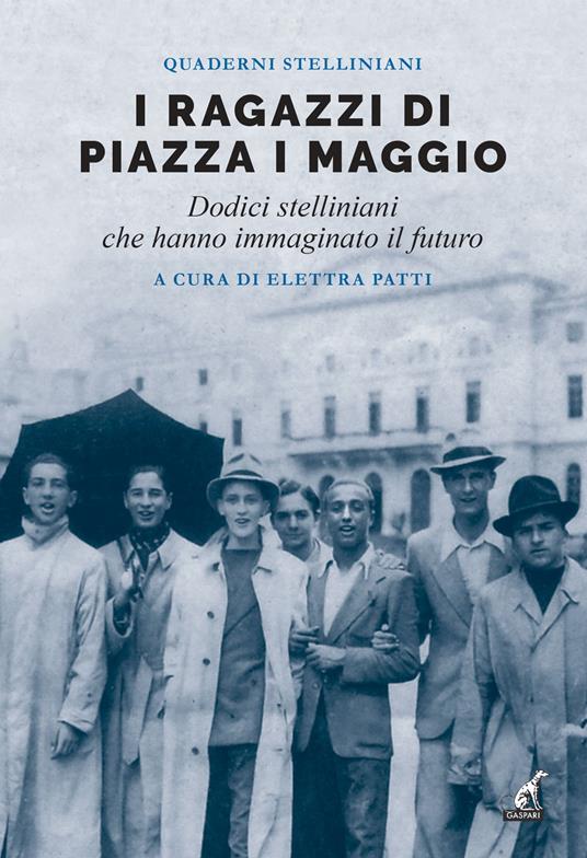 I ragazzi di piazza I maggio. Dodici stelliniani che hanno immaginato il futuro - copertina