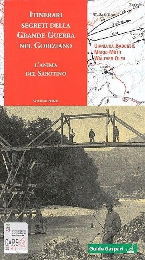 Itinerari segreti della grande guerra nel goriziano. L'anima del Sabotino. Vol. 1 - G. Luca Badoglio,Mario Muto,Walter Olmi - copertina