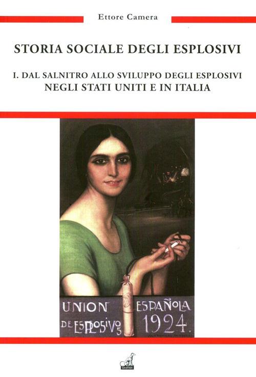 Storia sociale degli esplosivi. Vol. 1: Dal salnitro allo sviluppo degli esplosivi negli Stati Uniti e in Italia - Ettore Camera - copertina