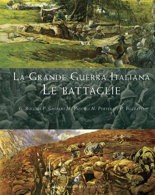 La grande guerra italiana. Le battaglie. Le 12 battaglie dell'Isonzo, le tre del Piave, le battaglie sul Grappa e sugli Altipiani - Giacomo Bollini,Paolo Gaspari,Paolo Pozzato - copertina