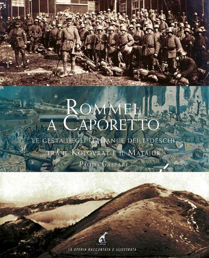 Rommel a Caporetto. Le gesta degli italiani e dei tedeschi tra il Kolovrat e il Matajur - Paolo Gaspari - copertina