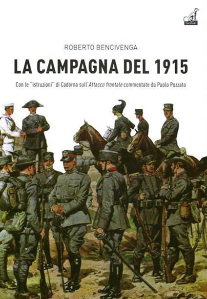 La campagna del 1915. Con le istruzioni di Cadorna sull'attacco frontale commmentate da Paolo Pozzato - Roberto Bencivenga - copertina