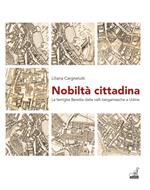 Nobiltà cittadina. La famiglia Beretta dalle valli bergamasche a Udine