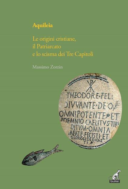 Aquileia. Le origini cristiane, il Patriarcato e lo scisma dei Tre capitoli - Massimo Zorzin - copertina